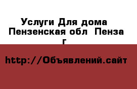 Услуги Для дома. Пензенская обл.,Пенза г.